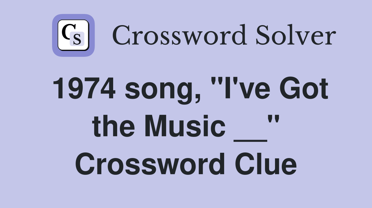 1974 song, "I've Got the Music __" Crossword Clue Answers Crossword